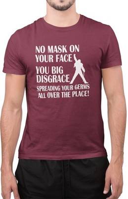 No Mask On Your Face You Big Disgrace Spreading Germs All Over The Place T-Shirt