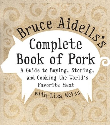 Bruce Aidells's Complete Book of Pork : A Guide to Buying, Storin