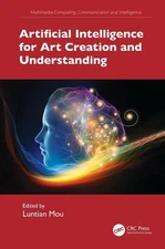 Artificial Intelligence for Art Creation and Understanding by Luntian Mou Hardco