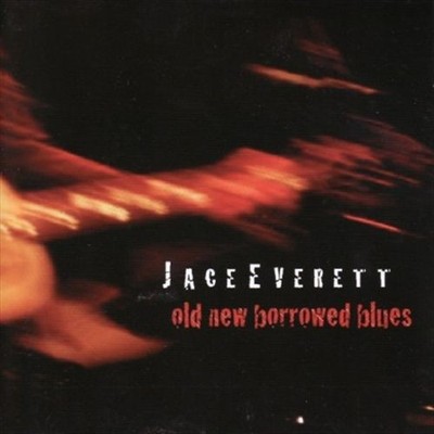 JACE EVERETT - OLD NEW BORROWED BLUES NEW CD