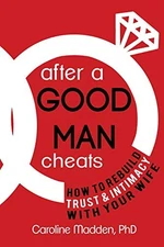 After a Good Man Cheats: How to Rebuild Trust & Intimacy With Your Wife - pa...