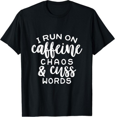 I Run On Coffee, Chaos, & Cuss Words Funny Cusswords Saying T-Shirt