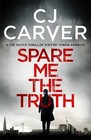 Spare Me the Truth: An Explosive, High Octane Thriller by C. J. Carver (Paperback, 2016)