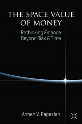 The Space Value of Money: Rethinking Finance Beyond Ris - Hardback NEW Papazian,