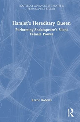 Hamlet s Hereditary Queen: Performing Shakespeare's Silent Female Power by Kerr