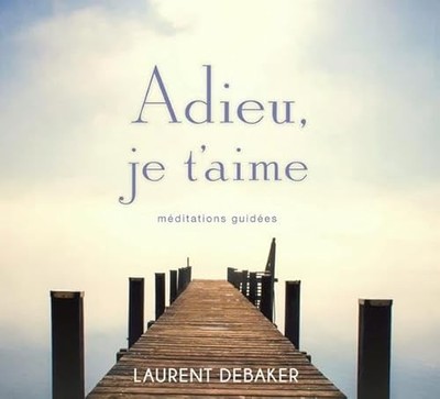 Adieu, ich liebe dich - Geführte Meditationen - Hörbuch - Debaker, Laurent