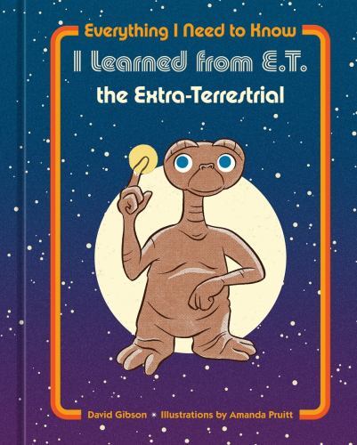 Everything I Need to Know I Learned from E.T. the Extra