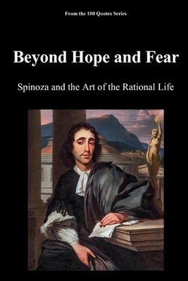 Beyond Hope and Fear: Spinoza and the Art of the Rational Life by Spencer 100 Qu