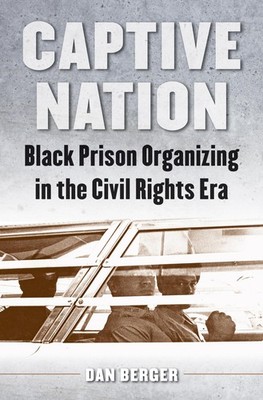 Captive Nation: Black Prison Organizing in the Civil Rights Era (Justice, Po...