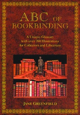 ABC of Bookbinding: An Illustrated Glossary of Terms for Collectors and Cons...