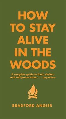 How to Stay Alive in the Woods: A Complete Guide to Food, Shelter and Self