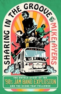 Sharing in the Groove: The Untold Story of the '90s Jam Band Explosion and the