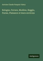 Antoine Claude Pasquin Valery | Bologne, Ferrare, ModèNe, Reggio, Parme,...