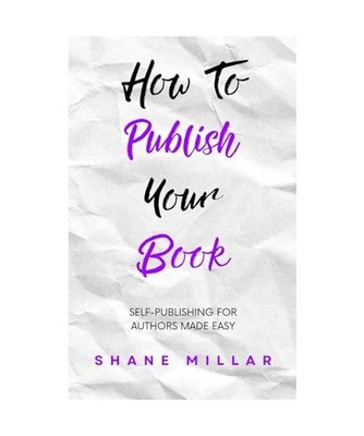 How to Publish Your Book: Self-Publishing for Authors Made Easy 