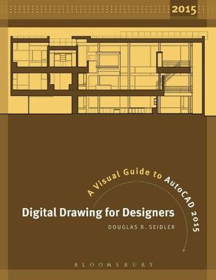 Digital Drawing for Designers: A Visual Guide to AutoCAD 2015 by 