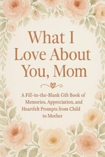 What I Love About You, Mom: A Fill-in-the-Blank Gift Book of Memories, Appreciat