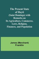 James Franklin | The Present State Of Hayti (Saint Domingo) With Remarks On...