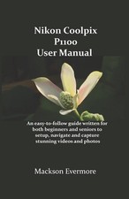 Nikon Coolpix P1100 User Manual: An easy-to-follow guide written for both beginn