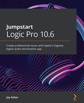 Jumpstart Apple Logic Pro X 10.5: Cut through the noise in making professiona...
