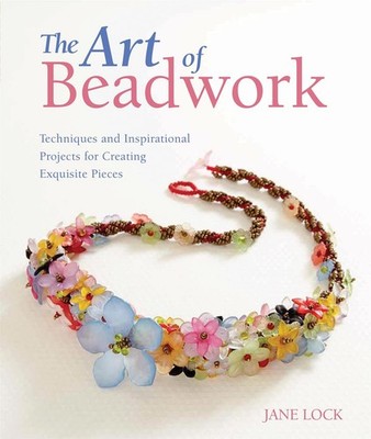The Art of Beadwork: Techniques and Inspirational Projects for Creating Exquisit