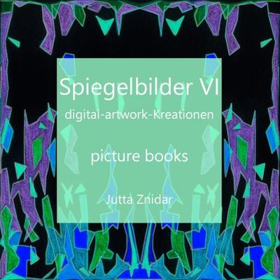Spiegelbilder VI: digital-artwork-Kreationen, Jutta Znidar