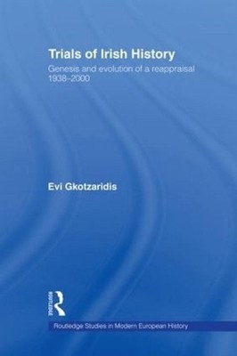 Trials of Irish History: Genesis and Evolution of a Reappraisal by Evi Gkotzarid