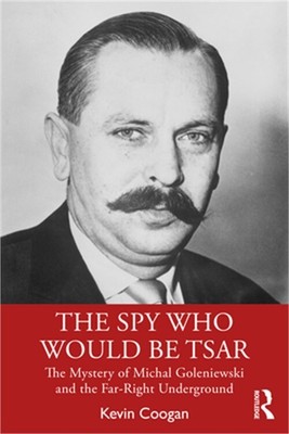 The Spy Who Would Be Tsar: The Mystery of Michal Goleniewski and the Far-Right U