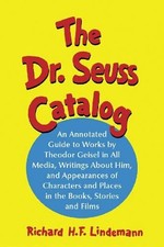 The Dr. Seuss Catalog: An Annotated Guide to Works by Theodor Geisel in All Medi