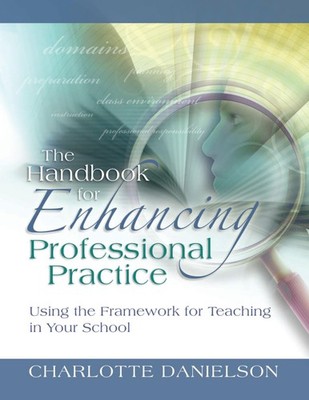 The Handbook for Enhancing Professional Practice: Using the Framework for Te...