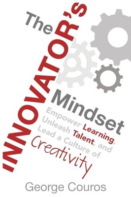 Innovator's Mindset : Empower Learning, Unleash Talent, and Lead a Culture of...