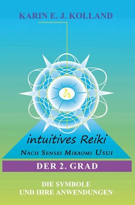Intuitives Reiki nach Sensei Mikaomi Usui. Der 2. Grad | Karin E. J. Kolland