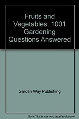 Fruits and Vegetables : One Thousand One Gardening Questions Answ