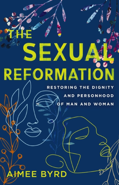 The Sexual Reformation by Aimee Byrd (Paperback Book)