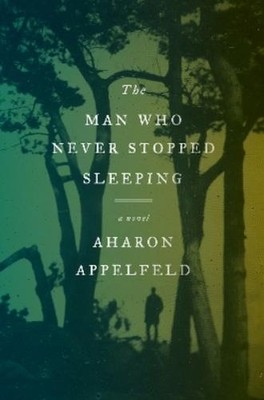 Aharon Appelfeld The Man Who Never Stopped Sleeping (Gebundene Ausgabe)