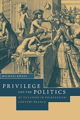 Privilege and the Politics of Taxation in Eighteenth-Century France Kwass