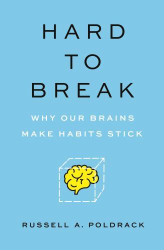 Hard to Break : Why Our Brains Make Habits Stick by Russell Poldrack (2022, ...