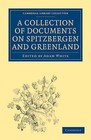 A Collection of Documents on Spitzbergen and Greenland: Comprising a Translation from F. Martens' Voyage to Spitzbergen, a Translation from Isaac de La Peyrere's Histoire du Groenland, and God's Power and Providence in the Preservation of Eight Men by F. Martens, Isaac de la Peyrere (Paperback, 2010)