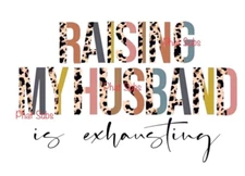 Sublimation Print Raising My Husband Is Exhausting Ready to Press Heat Transfer