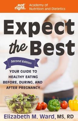 Expect the Best: Your Guide to Healthy Eating Before, During, and After...
