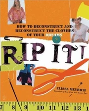 Rip It! : How to Deconstruct and Reconstruct the Clothes of Your