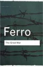 The Great War: 1914-1918 (Routledge Classics) by Ferro, Marc