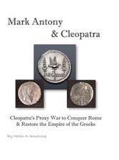 Mark Antony & Cleopatra: Cleopatra's Proxy War to Conquer Rome & Restore the Emp