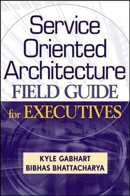 Service Oriented Architecture Field Guide for Executives by Kyle Gabhart (Englis