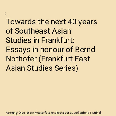Towards the next 40 years of Southeast Asian Studies in Frankfurt: Essays in hon