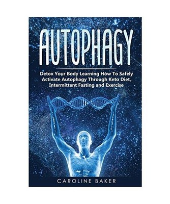 Autophagy: Detox Your Body Learning How To Safely Activate Autophagy Through Ket