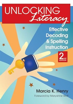 Alphabetisierung freischalten: Effektive Dekodierungs- und Rechtschreibanweisung Marcia K. Henry