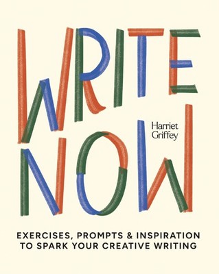 Write Now: 100 Writing Prompts to Kick-Start Your Creativity by Harriet Griffey