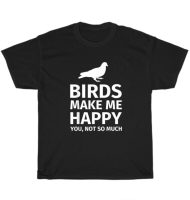 Birds Make Me Happy You Not So Much T-Shirt Bird Lover Unisex Funny Tee Gift NEW