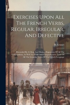 B Granet Exercises Upon All The French Verbs, Regular, I (Paperback) (UK IMPORT)