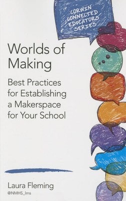 Worlds of Making: Best Practices for Establishing a Makerspace for Your Scho...